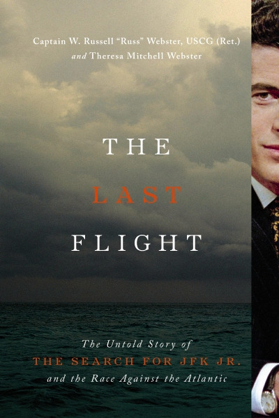 The Last Flight (The Untold Story of the Search for JFK Jr. and the Race Against the Atlantic) by Captian W. Russell Webster, Theresa M. Webster, 9781400262236