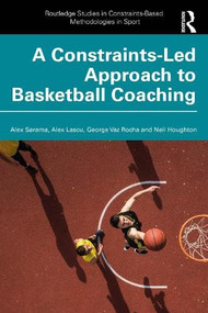 A Constraints-Led Approach to Coaching Basketball by Alex Sarama, Alex Lascu, George Vaz Rocha, Neil Houghton, 9781032780726