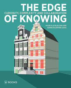 The Edge of Knowing (Curiosity, Complexity and Collaboration at the Institute for Advanced Study of the University of Amsterdam) by Huub Dijstelbloem, Sanne Bloemink, 9789462587687