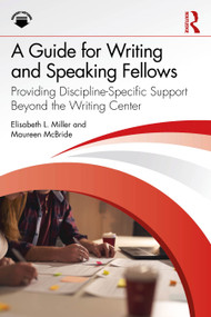 A Guide for Writing and Speaking Fellows (Providing Discipline-Specific Support Beyond the Writing Center) by Elisabeth L. Miller, Maureen McBride, 9781041119180