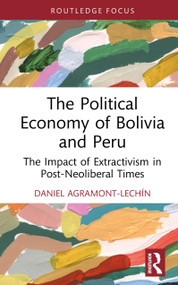 The Political Economy of Bolivia and Peru (The Impact of Extractivism in Post-Neoliberal Times) by Daniel Agramont-Lechín, 9781041103363