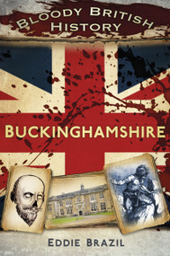 Bloody British History: Buckinghamshire by Eddie Brazil, Eddie Brazil, 9780750960236