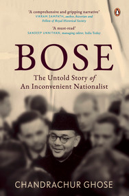 Bose (The Untold Story of an Inconvenient Nationalist) by Chandrachur Ghose, 9780143467854