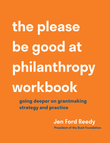The Please Be Good at Philanthropy Workbook (Going Deeper on Grantmaking Strategy and Practice) by Jen Ford Reedy, 9781633311503