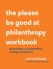 The Please Be Good at Philanthropy Workbook (Going Deeper on Grantmaking Strategy and Practice) by Jen Ford Reedy, Jen Ford Reedy, 9781633311503