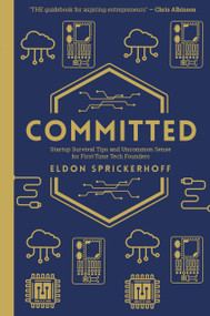 Committed (Startup Survival Tips and Uncommon Sense for First-Time Tech Founders) by Eldon Sprickerhoff, 9781738396429