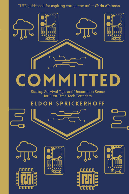 Committed (Startup Survival Tips and Uncommon Sense for First-Time Tech Founders) by Eldon Sprickerhoff, 9781738396429