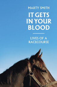 It Gets In Your Blood (Lives of the Racecourse) by Marty Smith, 9781776923212
