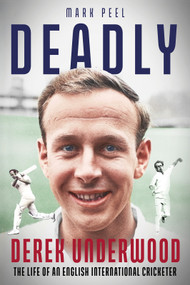 Deadly (The Life of English International Cricketer Derek Underwood) by Mark Peel, 9781801507332