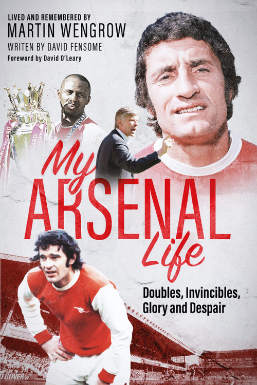 My Arsenal Life (Doubles, Invincibles, Glory and Despair) by Martin Wengrow, David Fensome, David Fensome, 9781801509381