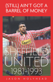 (Still) Ain't Got A Barrel of Money (Sheffield United, 1981-1993) by Jason Holyhead, 9781801509527