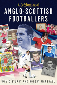 A Celebration of Anglo-Scot Foot (Scotsmen Who've Lit Up English Football) by Robert Marshall, David Stuart, 9781801509534