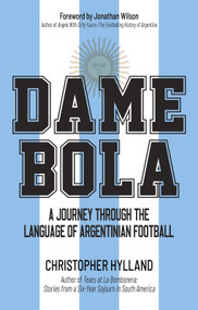 Dame Bola (A Journey Through the Language of Argentinian Football) by Christopher Hylland, 9781801509909