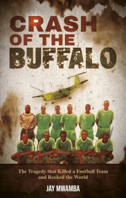 Crash of the Buffalo (The Tragedy that Killed a Football Team and Rocked the World) by Jay Mwamba, 9781801509961