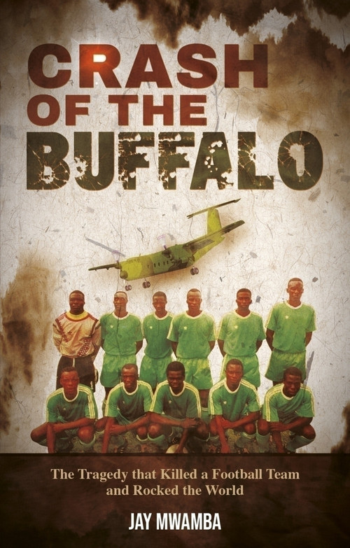 Crash of the Buffalo (The Tragedy that Killed a Football Team and Rocked the World) by Jay Mwamba, 9781801509961