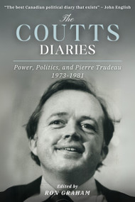 The Coutts Diaries (Power, Politics, and Pierre Trudeau 1973-1981) by Ron Graham, 9781998365470