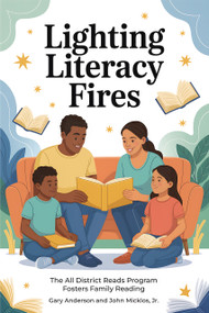 Lighting Literacy Fires (The All Districts Read Program Fosters Family Reading) by Gary Anderson, John Micklos Jr., 9781636989518