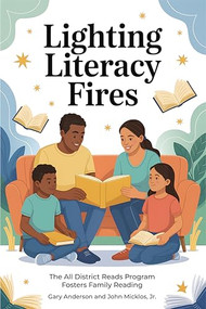 Lighting Literacy Fires (The All Districts Read Program Fosters Family Reading) by Gary Anderson, John Micklos Jr., 9781636989518