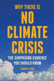 Why There is No Climate Crisis (The Surprising Evidence You Should Know) by Thomas Kurz, 9781968127299