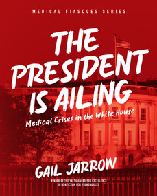The President Is Ailing (Medical Crises in the White House) by Gail Jarrow, 9781662681325