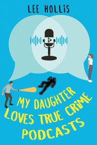 My Daughter Loves True Crime Podcasts by Lee Hollis, 9781496762702