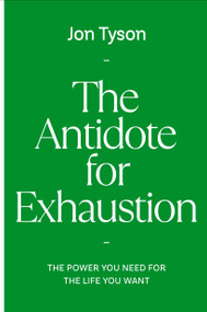The Antidote for Exhaustion (The Power You Need for the Life You Want) by Jon Tyson, 9798217152339