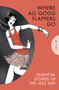 Where All Good Flappers Go (Essential Stories of the Jazz Age) by David M. Earle, F. Scott Fitzgerald, Zelda Fitzgerald, Anita Loos, Dorothy Parker, 9781805332244