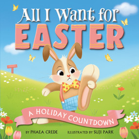 All I Want For Easter (A Holiday Countdown) by Phaea Crede, Suji Park, 9781368119191