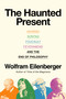 The Haunted Present (Adorno, Sontag, Foucault, Feyerabend, and the End of Philosophy) by Wolfram Eilenberger, Shaun Whiteside, 9780593834749