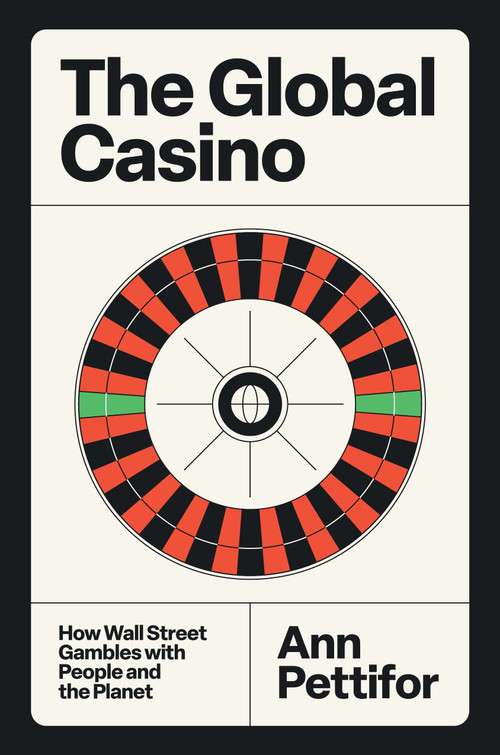 The Global Casino (How Wall Street Gambles with People and the Planet) by Ann Pettifor, 9781804297230