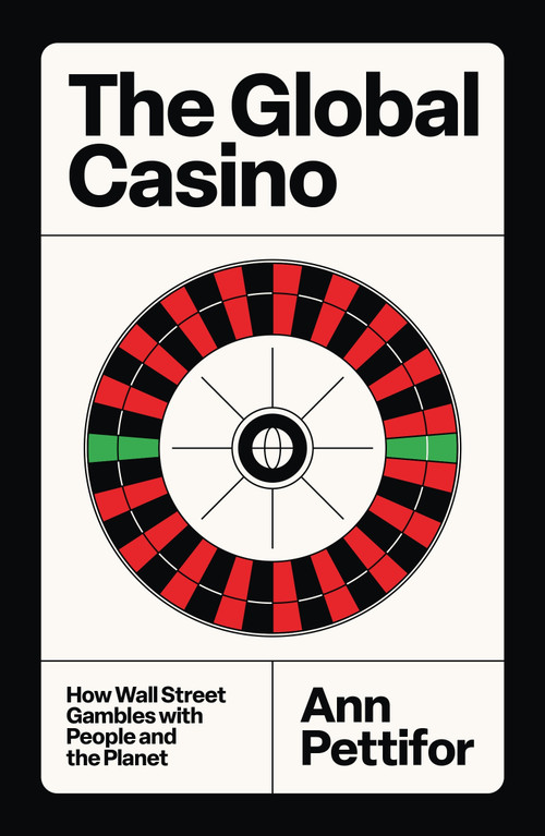 The Global Casino (How Wall Street Gambles with People and the Planet) by Ann Pettifor, 9781804297230
