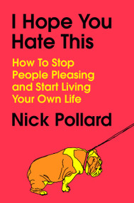 I Hope You Hate This (How to Stop People Pleasing and Start Living Your Own Life) by Nick Pollard, 9798217179893