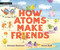 How Atoms Make Friends by Ainissa Ramirez, Anna Raff, 9781536229561