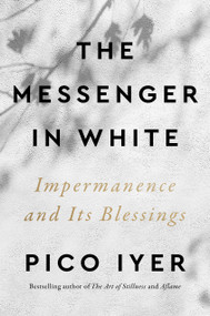 The Messenger in White (Impermanence and Its Blessings) by Pico Iyer, 9798217048472