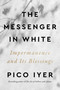 The Messenger in White (Impermanence and Its Blessings) by Pico Iyer, 9798217048472