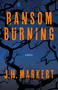 Ransom Burning (A Novel) by J. H. Markert, 9798892427975