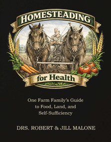 Homesteading for Health (One Farm Family's Guide to  Food, Land, and Self-Sufficiency) by Robert W. Malone, Jill Glasspool Malone, 9781510788886