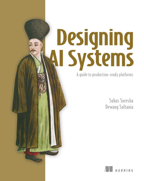 Designing AI Systems (A guide to production-ready platforms) by Suhas Suresha, Dewang  Sultania, 9781633434523