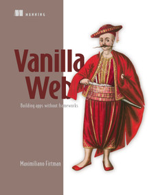 Vanilla Web (Building apps without frameworks) by Maximiliano Firtman, 9781633434745