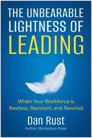 The Unbearable Lightness of Leading (When Your Workforce Is Restless, Resistant, and Rewired) by Dan Rust, 9798902680307