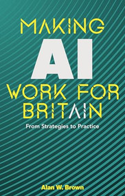 Making AI Work for Britain (From Strategies to Practice) by Alan W. Brown, 9781916749672