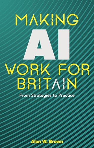 Making AI Work for Britain (From Strategies to Practice) by Alan W. Brown, 9781916749672