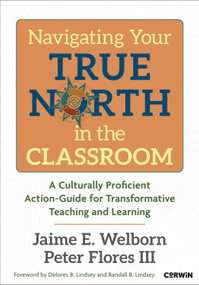 Navigating Your True North in the Classroom (A Culturally Proficient Action-Guide for Transformative Teaching and Learning) by Jaime E. Welborn, Peter Flores, 9798348830656