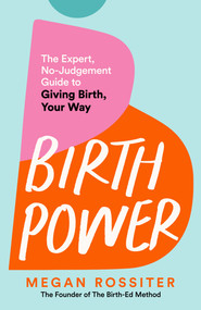 Birth Power (The Expert, No-Judgement Guide to Giving Birth, Your Way) by Megan Rossiter, 9781035084432