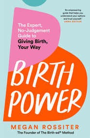 Birth Power (The Expert, No-Judgement Guide to Giving Birth, Your Way) by Megan Rossiter, 9781035084432