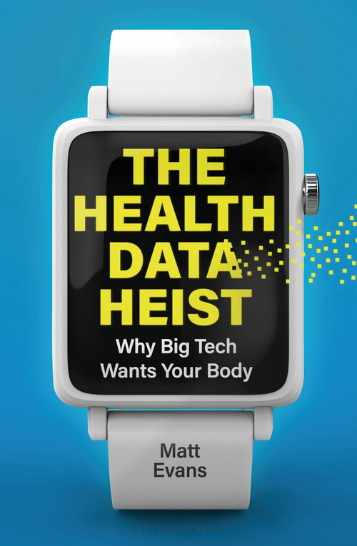 The Health Data Heist (Why Big Tech Wants Your Body) by Matt Evans, 9781399429580