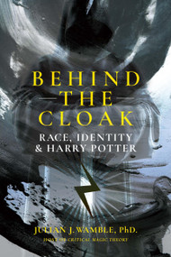 Behind the Cloak (Race, Identity and Harry Potter) by Julian Wamble, 9780915233120