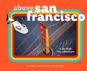 Above San Francisco (A Sky-High City Adventure) by Nina Gruener, Robert Cameron, Nora Aoyagi, 9781646049981