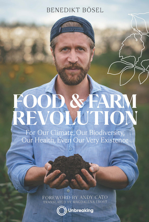 Food & Farm Revolution (For Our Climate, Our Biodiversity, Our Health, Even Our Very Existence) by Benedikt Bösel, Andy Cato, Magdalena Frost, 9781917159241