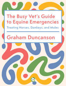 The Busy Vet's Guide to Equine Emergencies (Treating Horses, Donkeys and Mules) by Graham Duncanson, 9781789183863